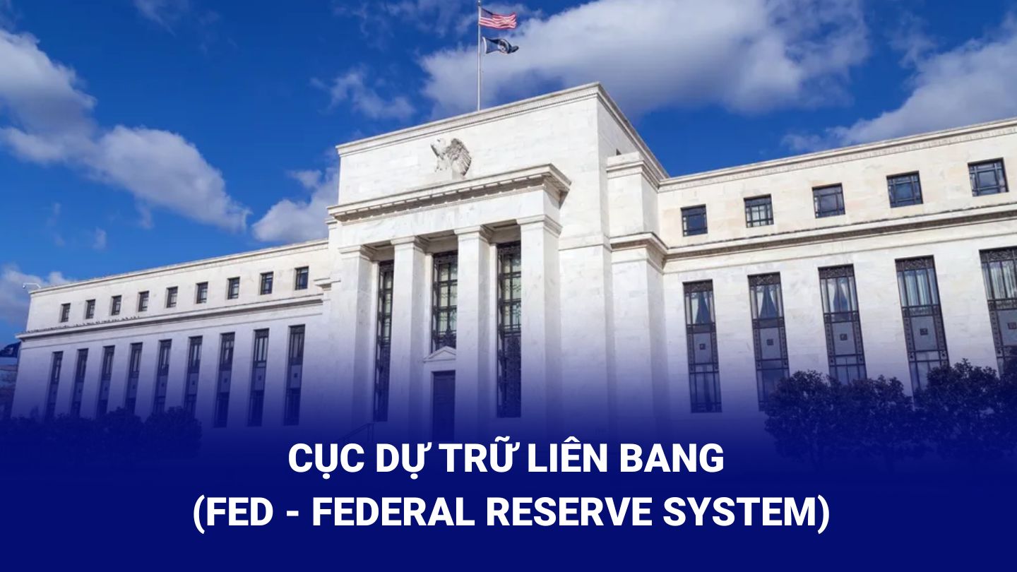 FED là gì? Ảnh hưởng của FED đối với kinh tế toàn cầu