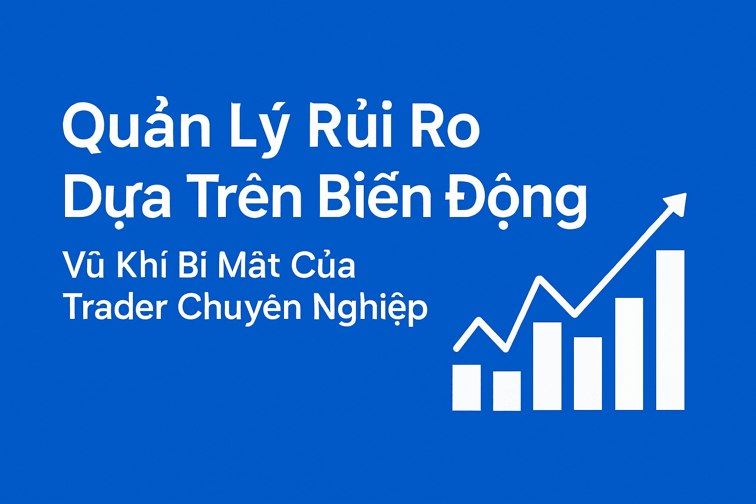 Quản Lý Rủi Ro Dựa Trên Biến Động: Vũ Khí Bí Mật Của Trader Chuyên Nghiệp