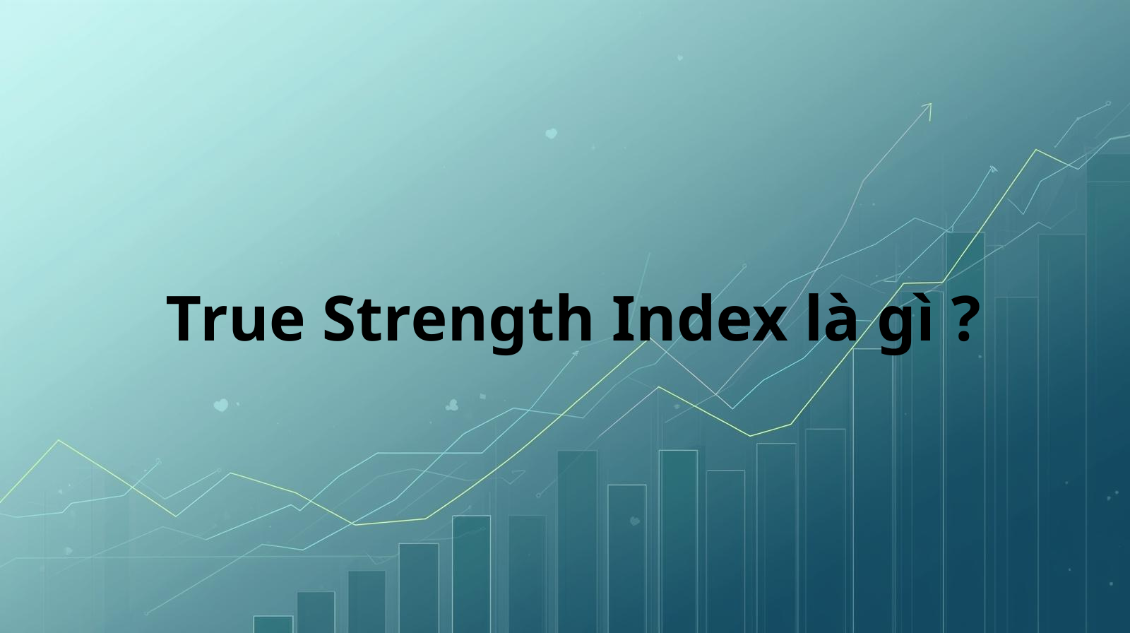 True Strength Index là gì ? Tác dụng của TSI trong trading