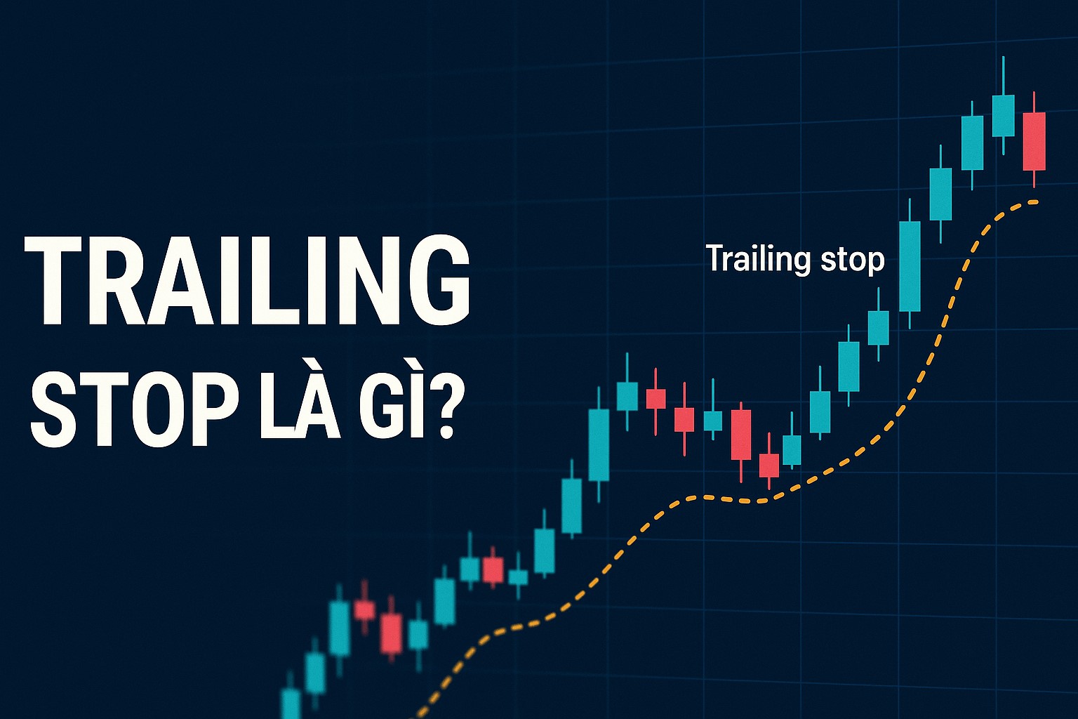 Trailing Stop là gì? Hướng dẫn cách đặt lệnh Trailing Stop