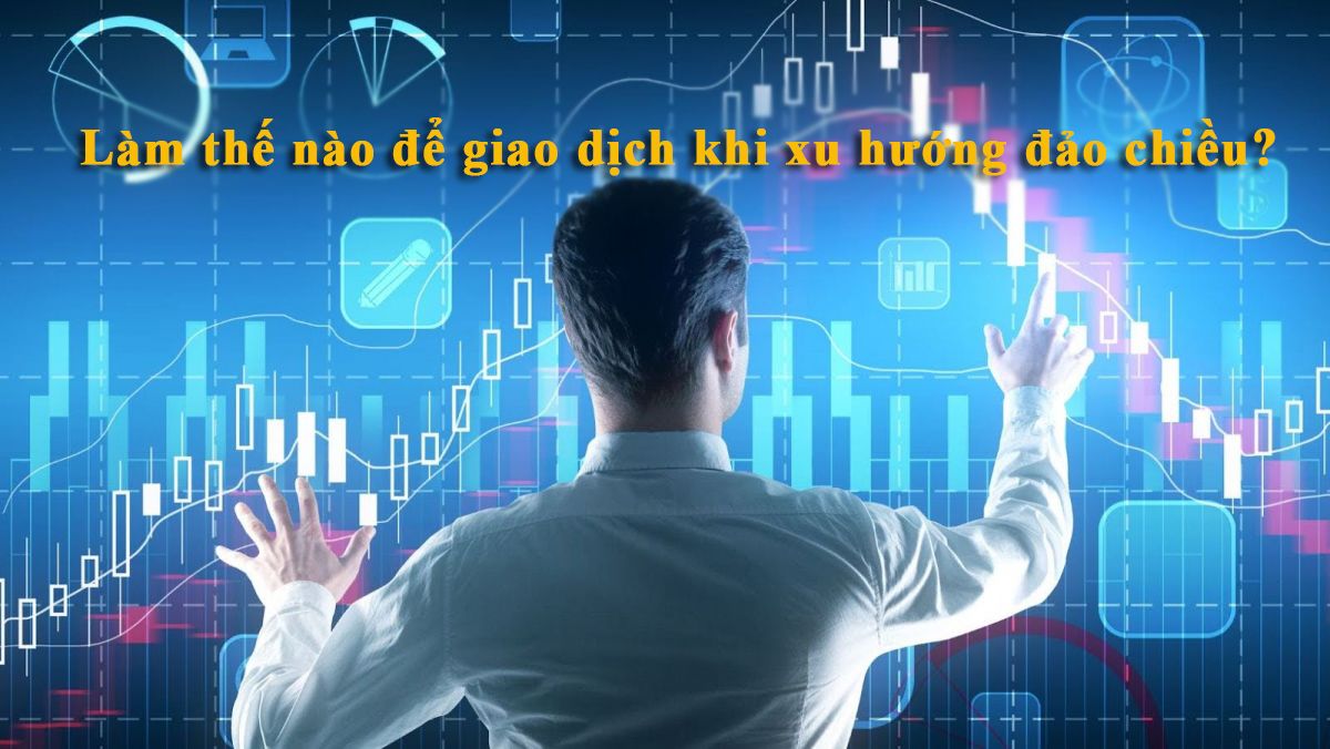 Làm thế nào để giao dịch khi xu hướng đảo chiều?