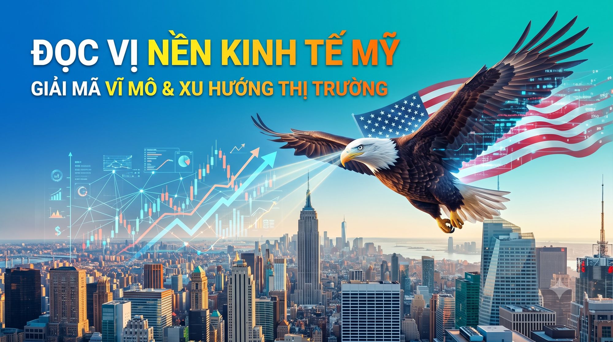 Đọc vị nền kinh tế Mỹ - Giải mã bức tranh vĩ mô và xu hướng thị trường